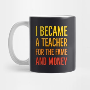 I Became A Teacher For The Money And Fame Mug